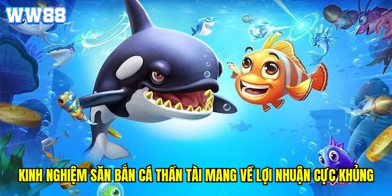Kinh nghiệm săn bắn cá thần tài mang về lợi nhuận cực khủng