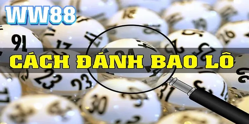 Cách đánh bao lô cụ thể nhất cho các thành viên mới chơi