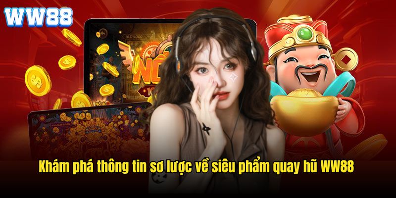 Khám phá thông tin sơ lược về siêu phẩm quay hũ WW88 