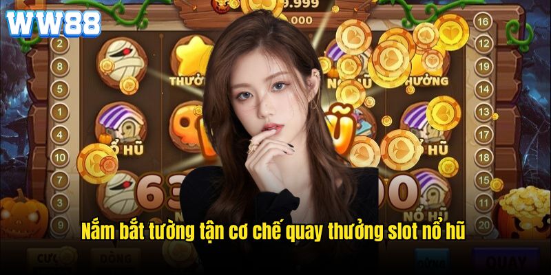 Nắm bắt tường tận cơ chế quay thưởng slot nổ hũ 