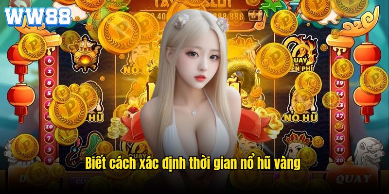 Cách quay hũ dễ nổ thông qua xác định khung giờ vàng