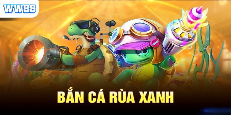 Tổng quan vài nét chung về bắn cá rùa xanh