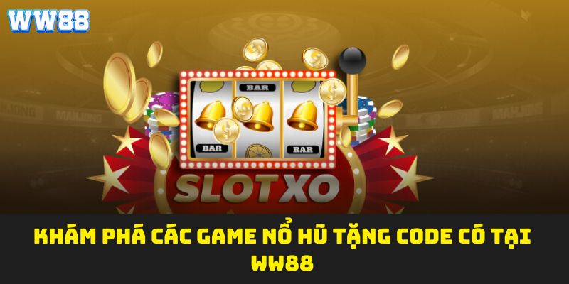 Khám phá các game nổ hũ tặng code có tại WW88