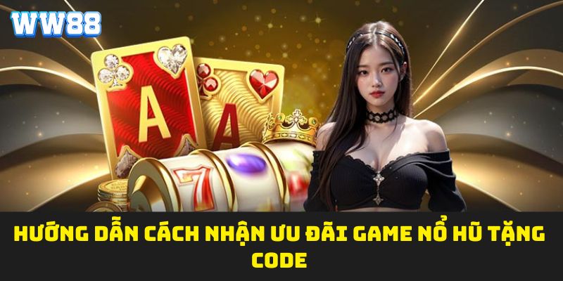 Hướng dẫn cách nhận ưu đãi game nổ hũ tặng code