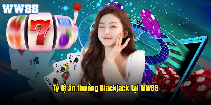 Tỷ lệ ăn thưởng áp dụng theo đúng luật Blackjack tại WW88