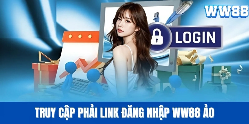 Truy cập phải link đăng nhập WW88 ảo