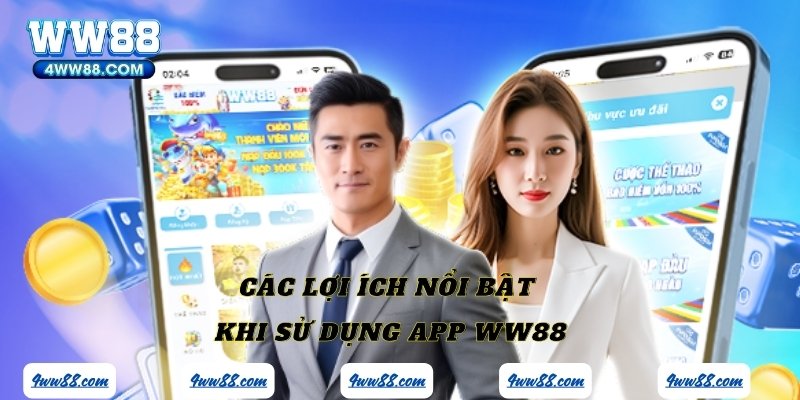 Các lợi ích nổi bật khi sử dụng app WW88