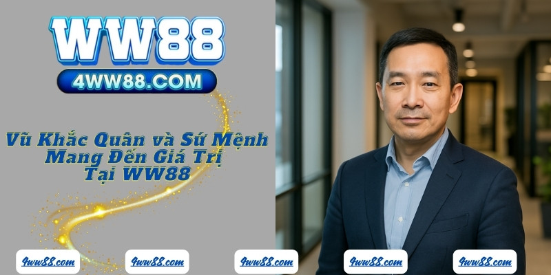 Vũ Khắc Quân và Sứ Mệnh Mang Đến Giá Trị Tại Blog WW88